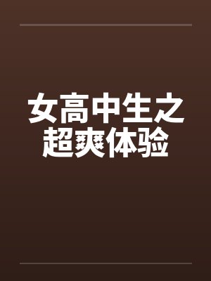 女高中生之超爽体验by佚名笔趣阁无弹窗