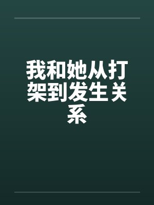 我和她从打架到发生关系by佚名