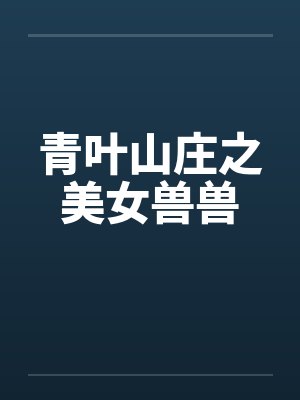 青叶山庄之美女兽兽by佚名
