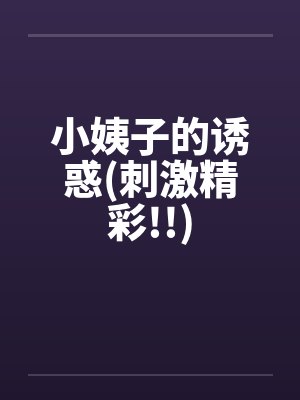 小姨子的诱惑(刺激精彩!!)笔趣阁无弹窗