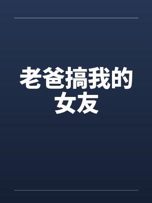 老爸搞我的女友by佚名