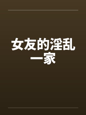 女友的淫乱一家